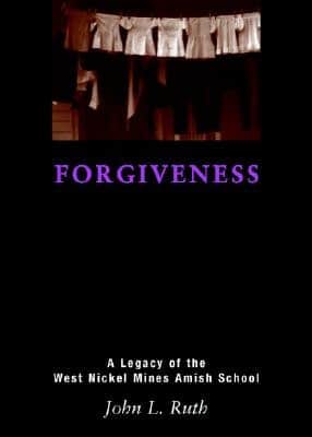 Forgiveness: A Legacy of the West Nickel Mines Amish School