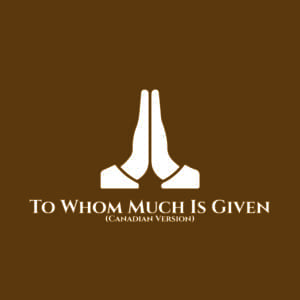 To Whom Much Is Given (Canadian version)